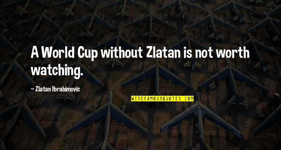 Ibrahimovic Quotes By Zlatan Ibrahimovic: A World Cup without Zlatan is not worth