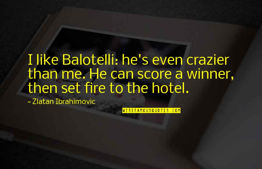 Ibrahimovic Quotes By Zlatan Ibrahimovic: I like Balotelli: he's even crazier than me.