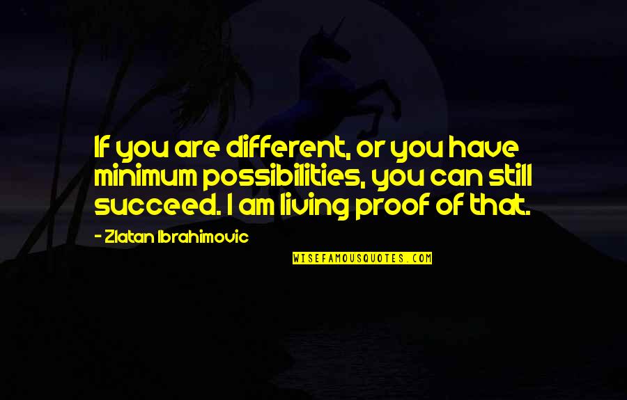 Ibrahimovic Quotes By Zlatan Ibrahimovic: If you are different, or you have minimum
