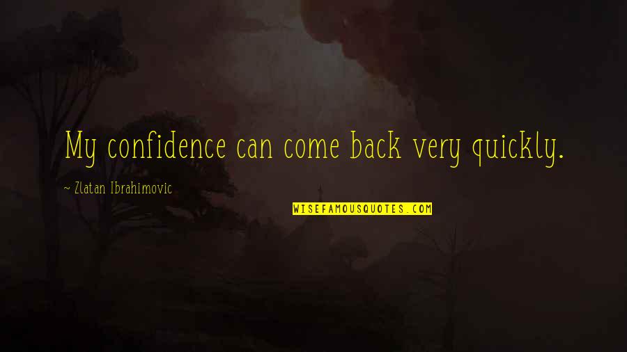 Ibrahimovic Quotes By Zlatan Ibrahimovic: My confidence can come back very quickly.