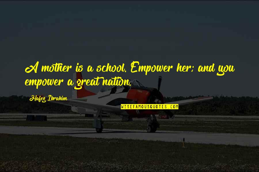 Ibrahim's Quotes By Hafez Ibrahim: A mother is a school. Empower her; and