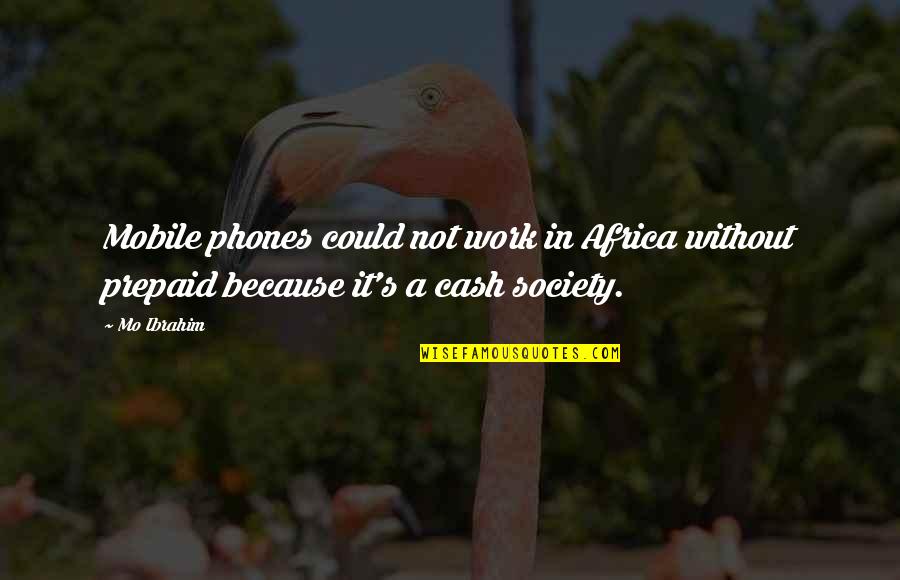Ibrahim's Quotes By Mo Ibrahim: Mobile phones could not work in Africa without