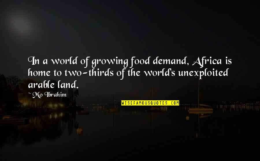 Ibrahim's Quotes By Mo Ibrahim: In a world of growing food demand, Africa