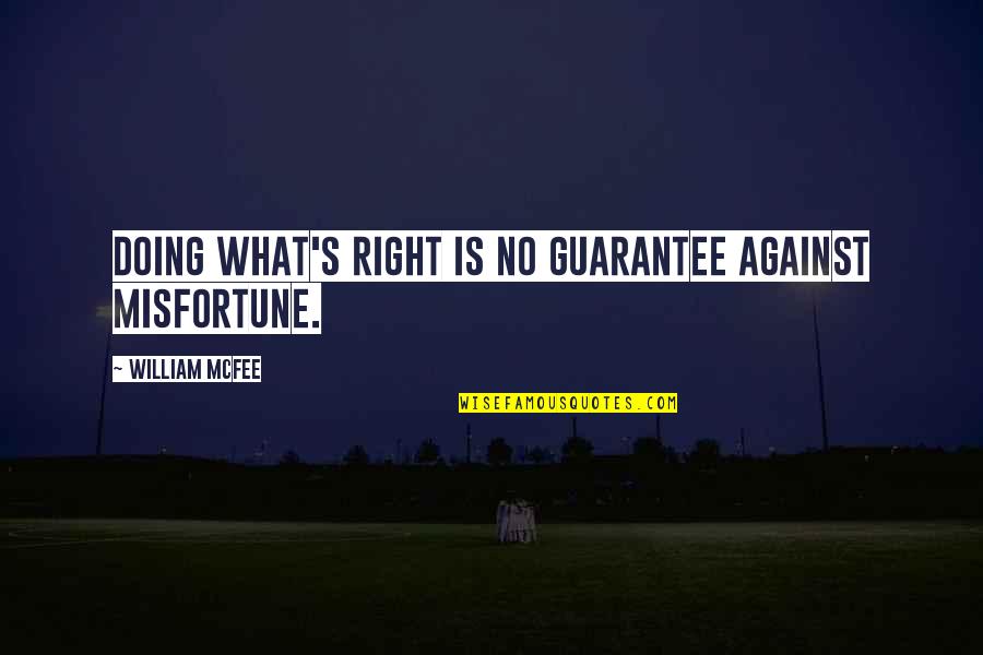 Ibrica Jusic Jubi Quotes By William McFee: Doing what's right is no guarantee against misfortune.