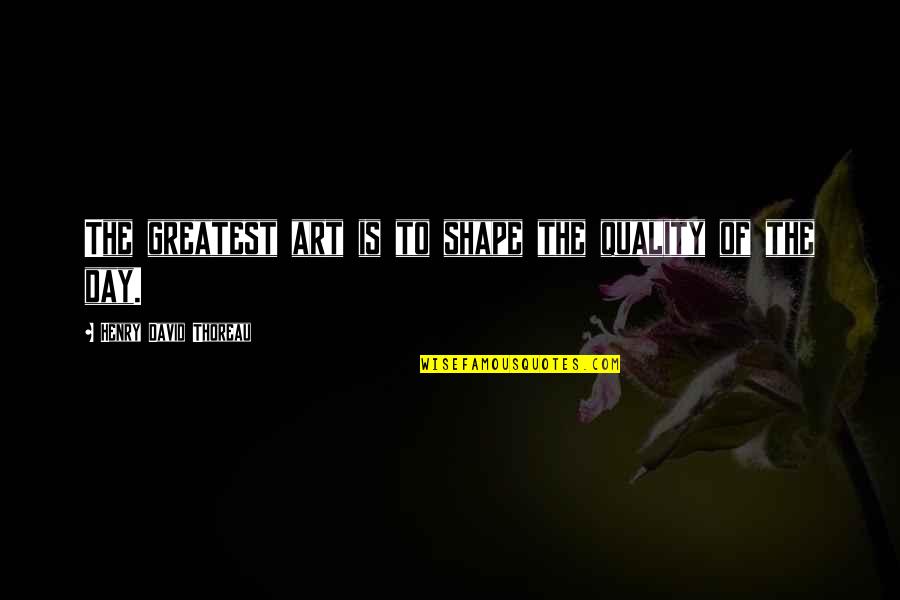 Ibroadcast Quotes By Henry David Thoreau: The greatest art is to shape the quality Ibroadcast Quotes By Henry David Thoreau: The greatest art is to shape the quality
