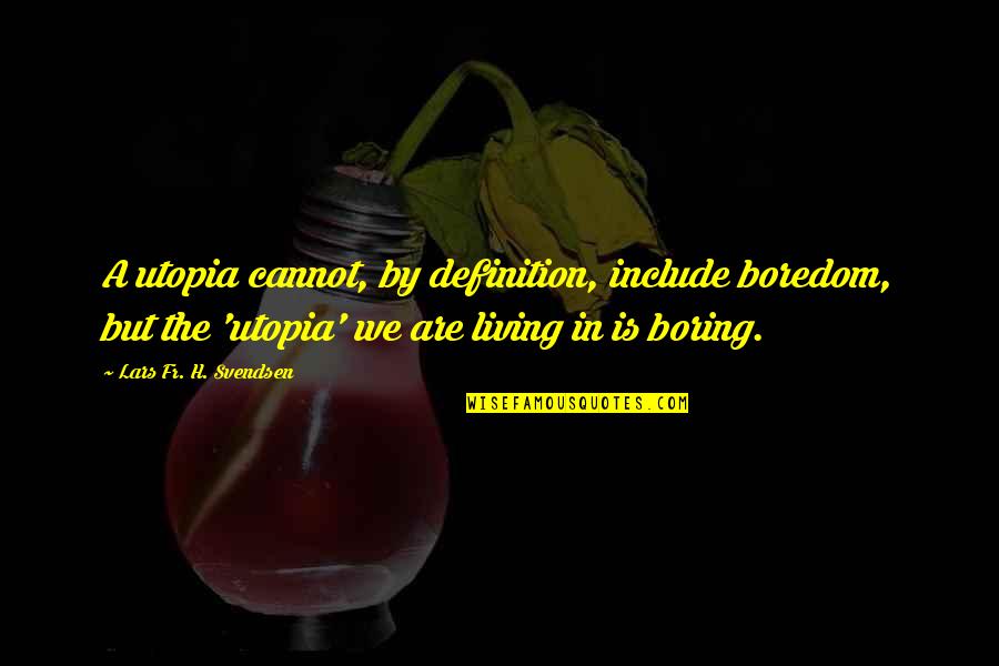 Ibrokeitufixit Quotes By Lars Fr. H. Svendsen: A utopia cannot, by definition, include boredom, but Ibrokeitufixit Quotes By Lars Fr. H. Svendsen: A utopia cannot, by definition, include boredom, but
