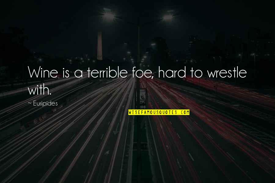 Ibroker Quotes By Euripides: Wine is a terrible foe, hard to wrestle Ibroker Quotes By Euripides: Wine is a terrible foe, hard to wrestle