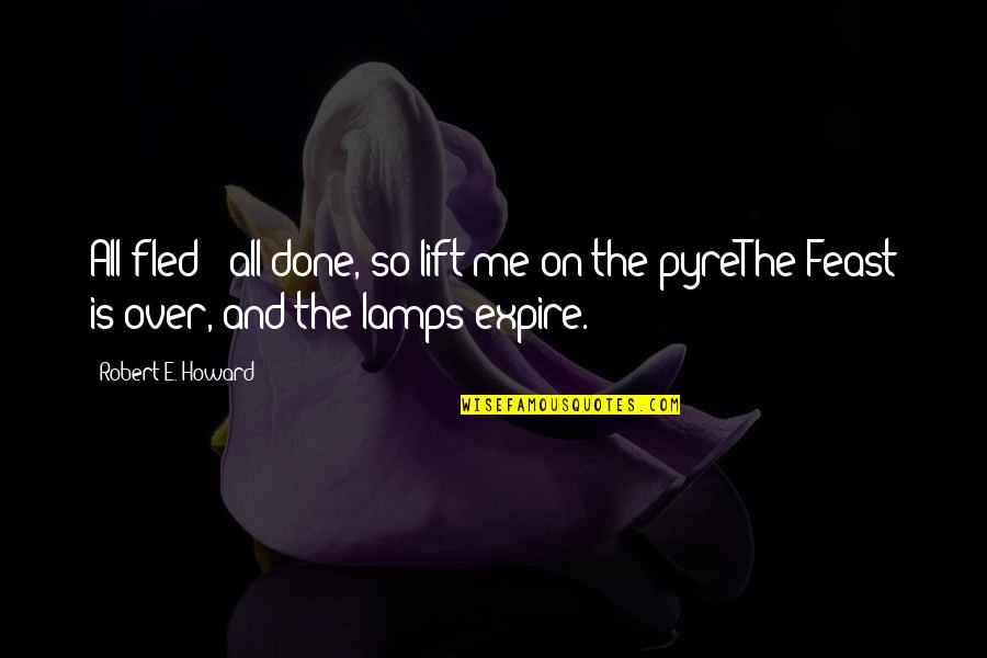 Ibroker Quotes By Robert E. Howard: All fled - all done, so lift me Ibroker Quotes By Robert E. Howard: All fled - all done, so lift me