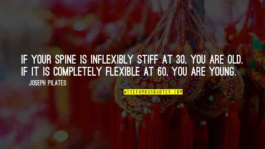 Ibrow Quotes By Joseph Pilates: If your spine is inflexibly stiff at 30, Ibrow Quotes By Joseph Pilates: If your spine is inflexibly stiff at 30,
