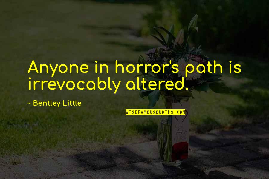 Ibsen Peer Gynt Quotes By Bentley Little: Anyone in horror's path is irrevocably altered. Ibsen Peer Gynt Quotes By Bentley Little: Anyone in horror's path is irrevocably altered.