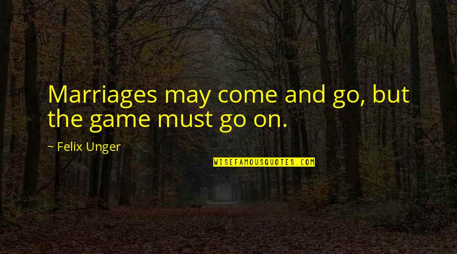 Ibsen Peer Gynt Quotes By Felix Unger: Marriages may come and go, but the game Ibsen Peer Gynt Quotes By Felix Unger: Marriages may come and go, but the game