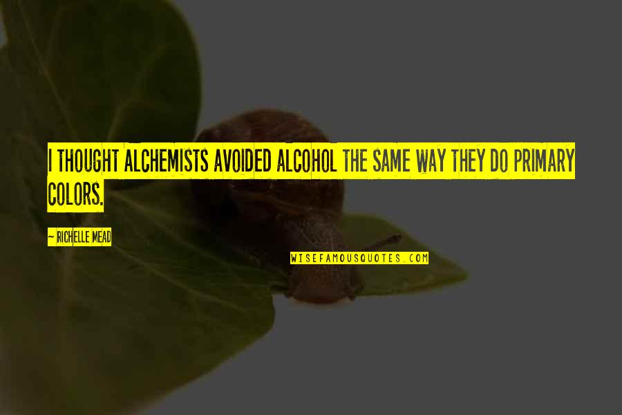 Ibsen Peer Gynt Quotes By Richelle Mead: I thought Alchemists avoided alcohol the same way