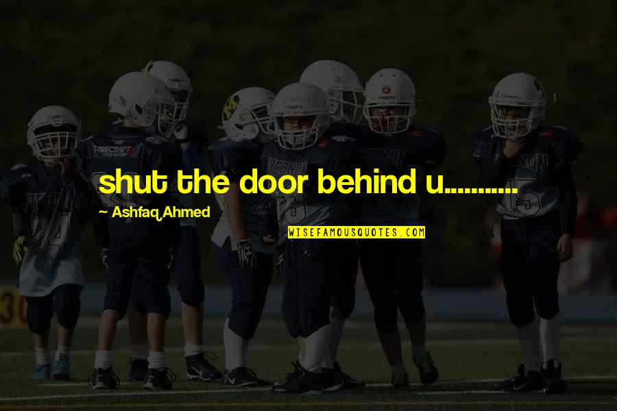Ibtihaj Muhammad Famous Quotes By Ashfaq Ahmed: shut the door behind u........... Ibtihaj Muhammad Famous Quotes By Ashfaq Ahmed: shut the door behind u...........