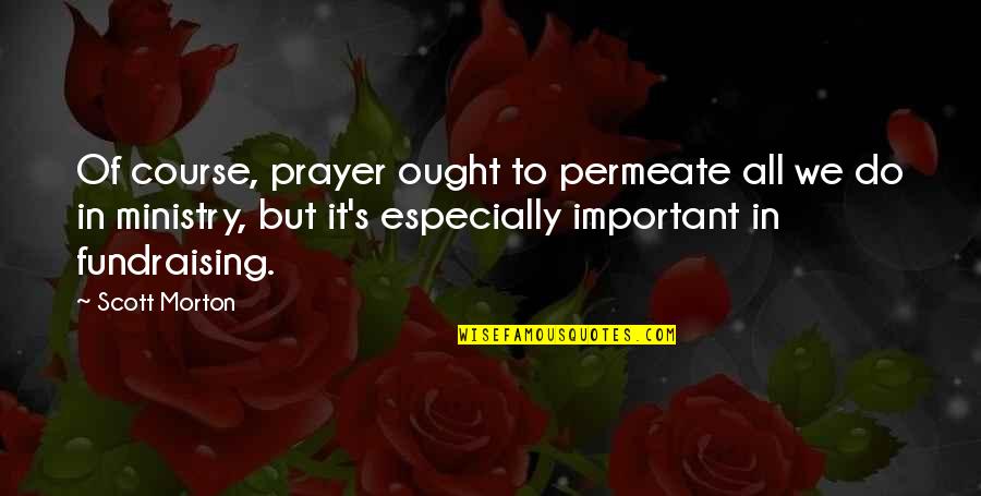 Ibtihalet Quotes By Scott Morton: Of course, prayer ought to permeate all we
