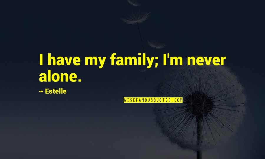 Ibtilaa Quotes By Estelle: I have my family; I'm never alone. Ibtilaa Quotes By Estelle: I have my family; I'm never alone.