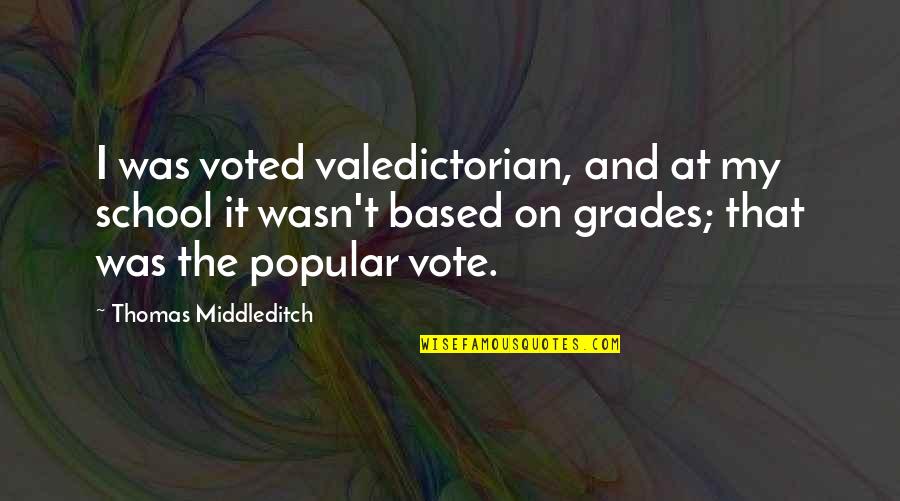 Ibtilaa Quotes By Thomas Middleditch: I was voted valedictorian, and at my school Ibtilaa Quotes By Thomas Middleditch: I was voted valedictorian, and at my school