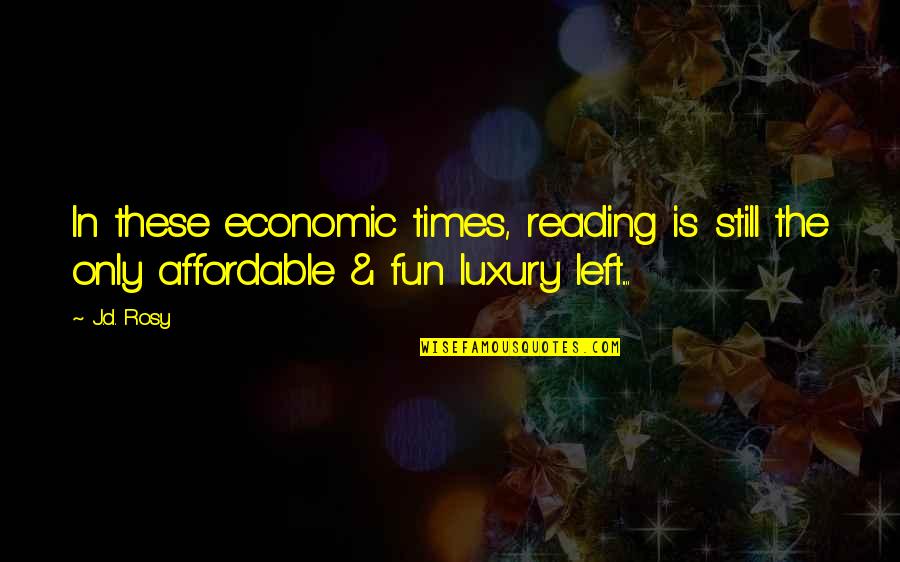 Ibtisam Ali Quotes By J.d. Rosy: In these economic times, reading is still the
