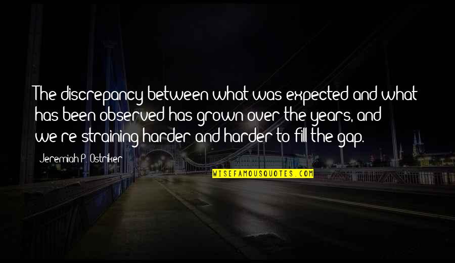 Ibtisam Ali Quotes By Jeremiah P. Ostriker: The discrepancy between what was expected and what Ibtisam Ali Quotes By Jeremiah P. Ostriker: The discrepancy between what was expected and what