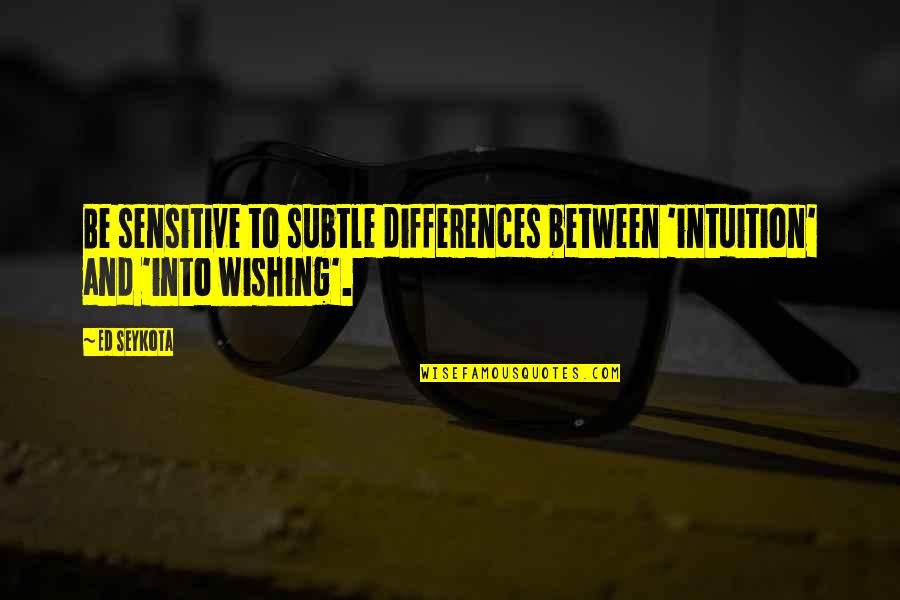 Ibtisam Barakat Quotes By Ed Seykota: Be sensitive to subtle differences between 'intuition' and