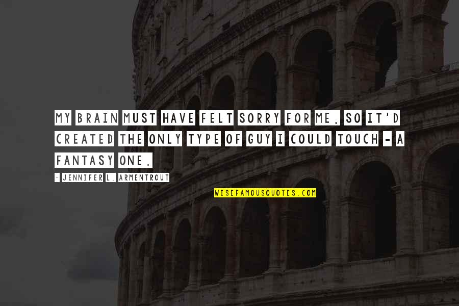 Ibtissam Hamlaoui Quotes By Jennifer L. Armentrout: My brain must have felt sorry for me, Ibtissam Hamlaoui Quotes By Jennifer L. Armentrout: My brain must have felt sorry for me,