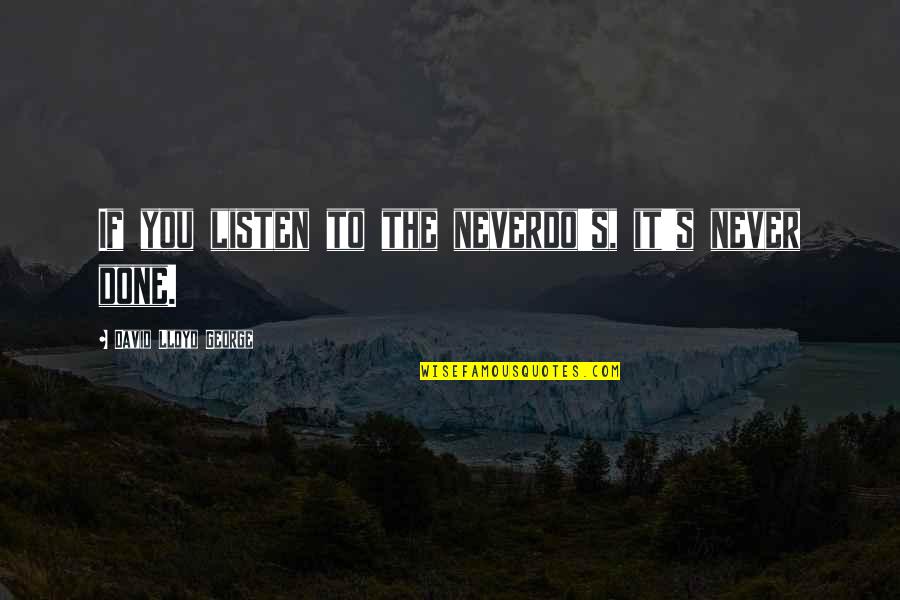 Ibtissem Lafi Quotes By David Lloyd George: If you listen to the neverdo's, it's never Ibtissem Lafi Quotes By David Lloyd George: If you listen to the neverdo's, it's never