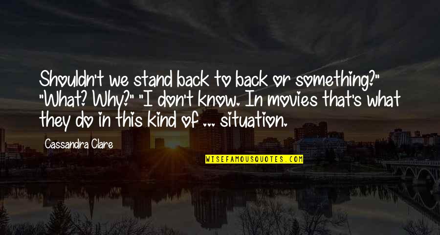 Ibuka's Quotes By Cassandra Clare: Shouldn't we stand back to back or something?"