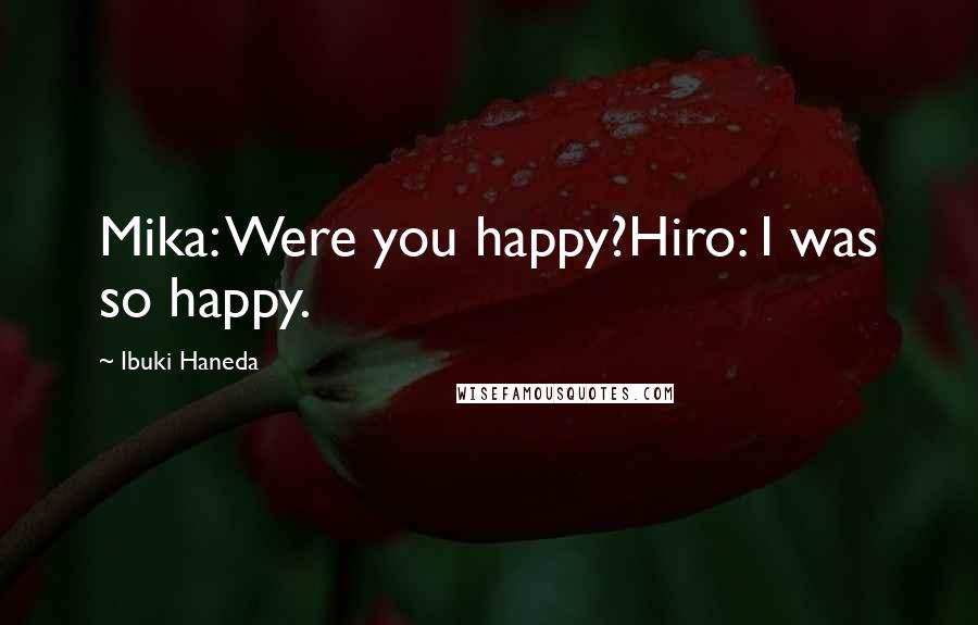 Ibuki Haneda quotes: Mika: Were you happy?Hiro: I was so happy.