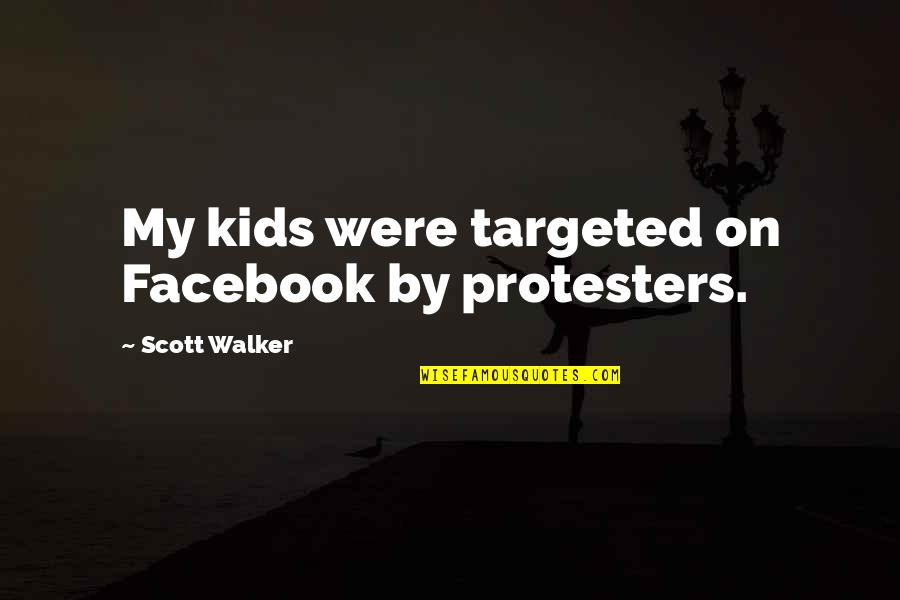 Ibuki Suika Quotes By Scott Walker: My kids were targeted on Facebook by protesters.