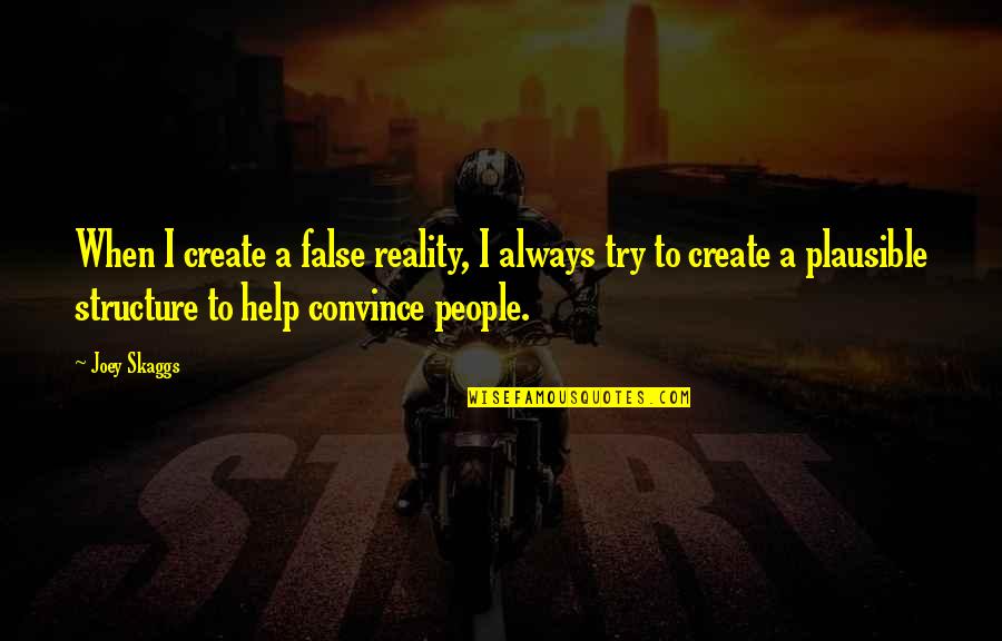 Ibukun Quotes By Joey Skaggs: When I create a false reality, I always Ibukun Quotes By Joey Skaggs: When I create a false reality, I always