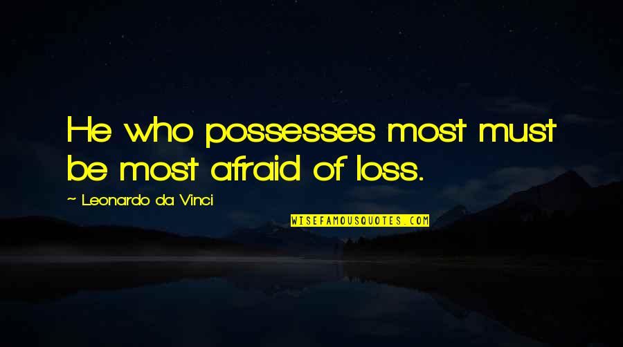 Ibukun Quotes By Leonardo Da Vinci: He who possesses most must be most afraid Ibukun Quotes By Leonardo Da Vinci: He who possesses most must be most afraid