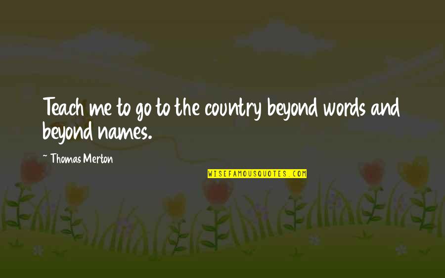 Ibuseki Quotes By Thomas Merton: Teach me to go to the country beyond Ibuseki Quotes By Thomas Merton: Teach me to go to the country beyond