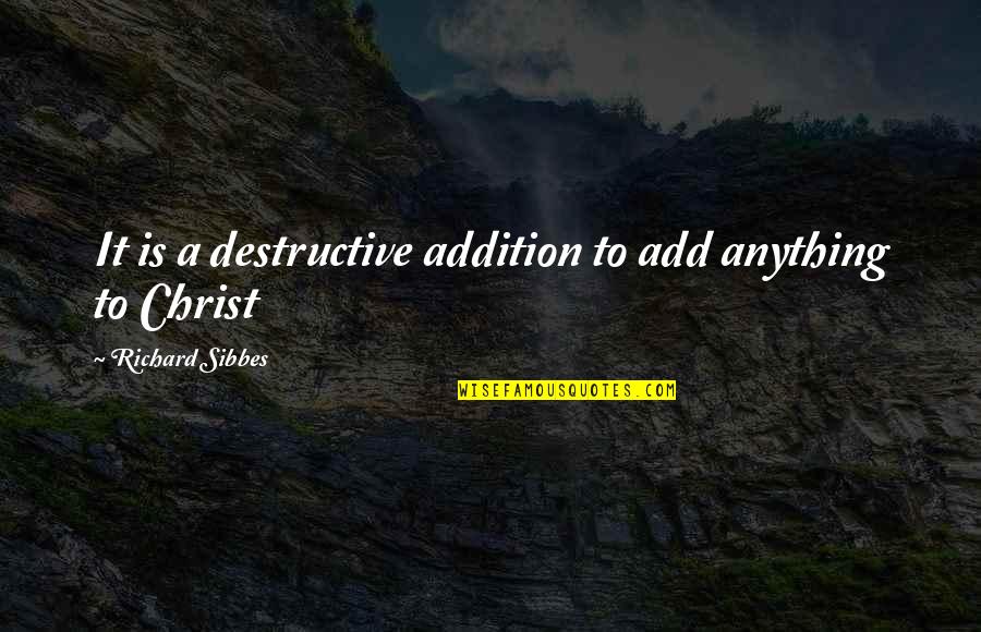 Ibuses Quotes By Richard Sibbes: It is a destructive addition to add anything
