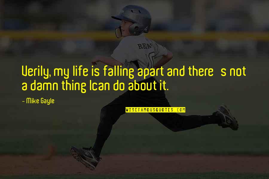 Ican Do It Quotes By Mike Gayle: Verily, my life is falling apart and there's