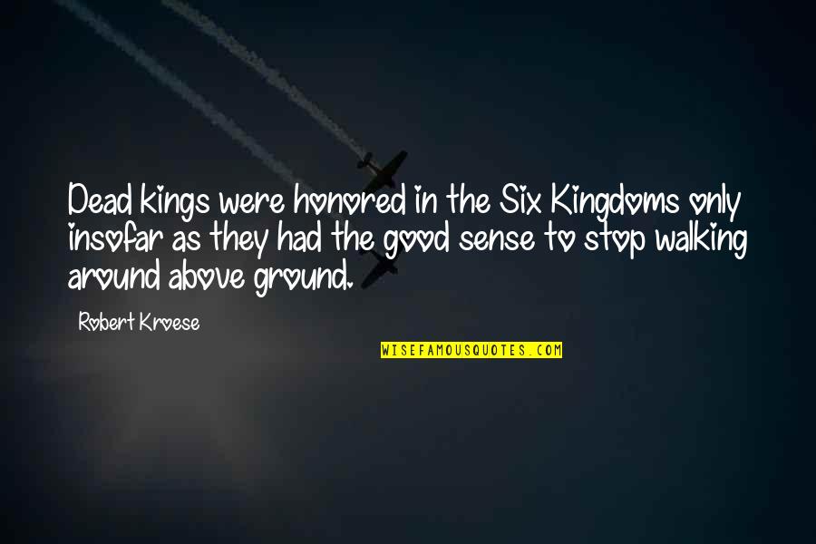 Ican Do It Quotes By Robert Kroese: Dead kings were honored in the Six Kingdoms