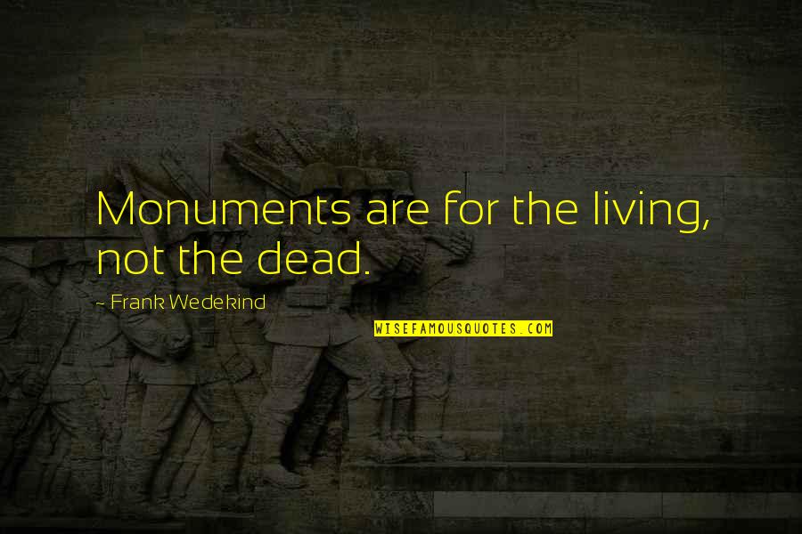 Ican Stock Quotes By Frank Wedekind: Monuments are for the living, not the dead. Ican Stock Quotes By Frank Wedekind: Monuments are for the living, not the dead.