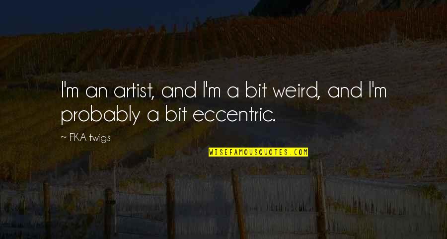 Icap Swaption Quotes By FKA Twigs: I'm an artist, and I'm a bit weird,