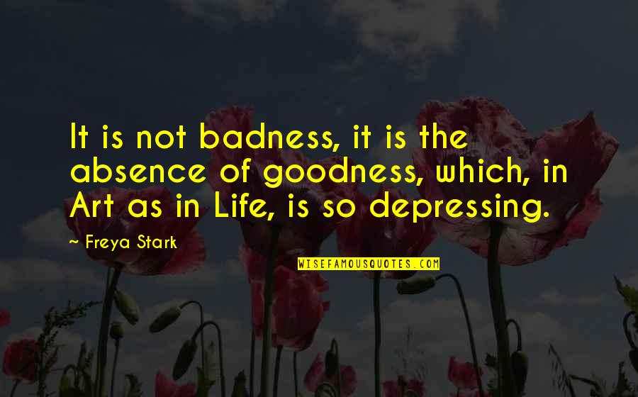 Icap Swaption Quotes By Freya Stark: It is not badness, it is the absence