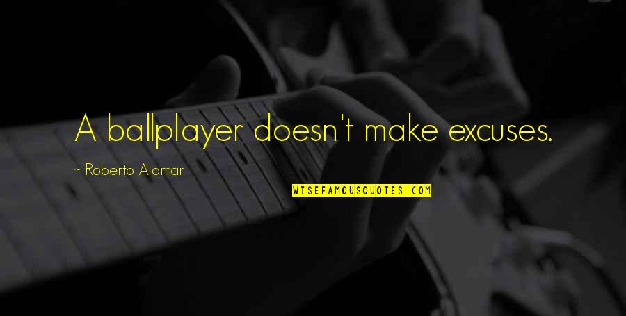 Icarly Funny Quotes By Roberto Alomar: A ballplayer doesn't make excuses.
