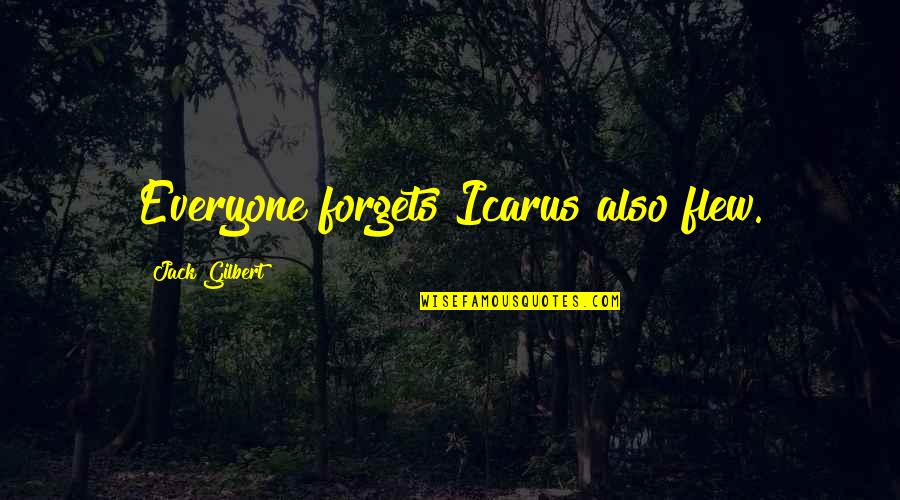 Icarus Quotes By Jack Gilbert: Everyone forgets Icarus also flew. Icarus Quotes By Jack Gilbert: Everyone forgets Icarus also flew.