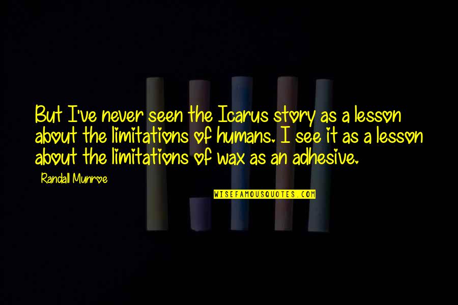 Icarus Quotes By Randall Munroe: But I've never seen the Icarus story as Icarus Quotes By Randall Munroe: But I've never seen the Icarus story as