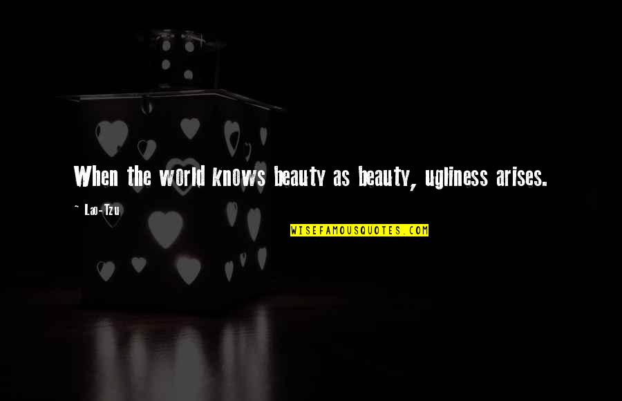 Icaruss Capital Crossword Quotes By Lao-Tzu: When the world knows beauty as beauty, ugliness