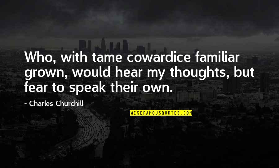 Icaza Gonzalez Quotes By Charles Churchill: Who, with tame cowardice familiar grown, would hear