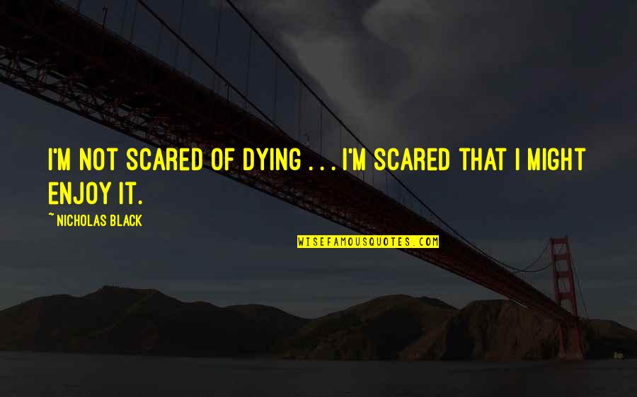 Icbc Quotes By Nicholas Black: I'm not scared of dying . . .