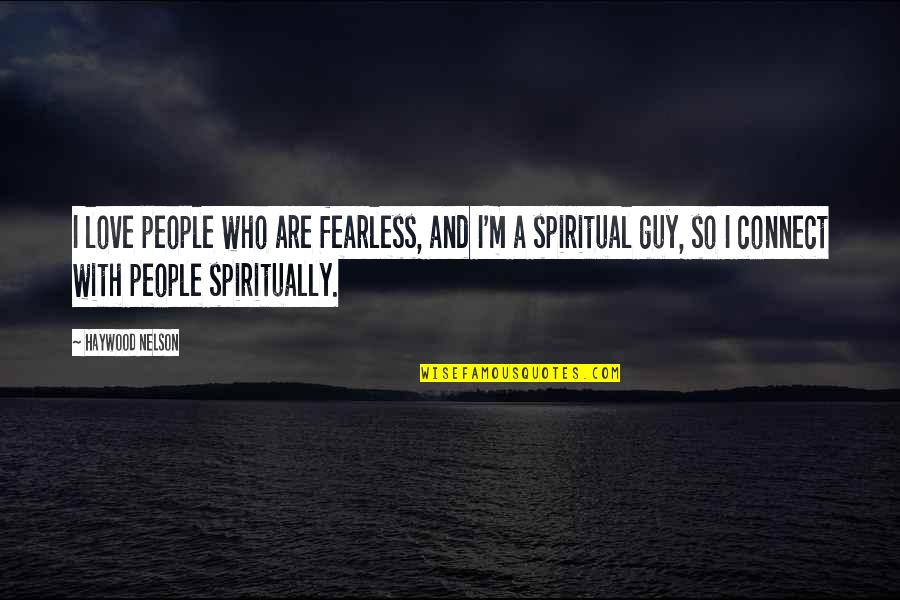 Icbi Quotes By Haywood Nelson: I love people who are fearless, and I'm Icbi Quotes By Haywood Nelson: I love people who are fearless, and I'm
