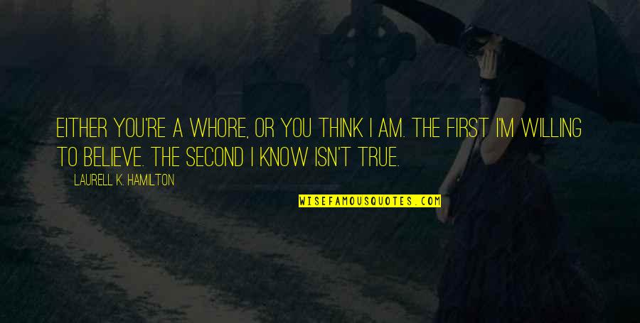 Icbirmingham Quotes By Laurell K. Hamilton: Either you're a whore, or you think I Icbirmingham Quotes By Laurell K. Hamilton: Either you're a whore, or you think I