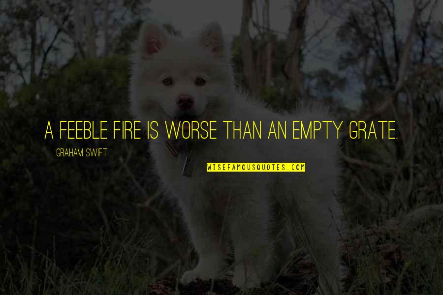 Icbm Mod Quotes By Graham Swift: A feeble fire is worse than an empty Icbm Mod Quotes By Graham Swift: A feeble fire is worse than an empty