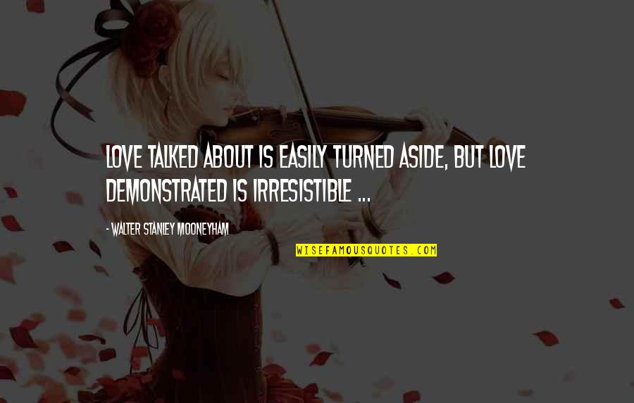 Iccha Shakti Quotes By Walter Stanley Mooneyham: Love talked about is easily turned aside, but Iccha Shakti Quotes By Walter Stanley Mooneyham: Love talked about is easily turned aside, but