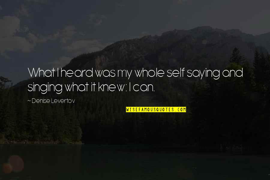 Icd Quote Quotes By Denise Levertov: What I heard was my whole self saying Icd Quote Quotes By Denise Levertov: What I heard was my whole self saying
