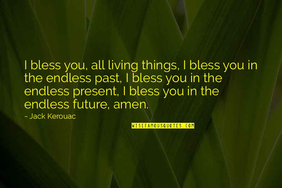 Ice Adonis Quotes By Jack Kerouac: I bless you, all living things, I bless