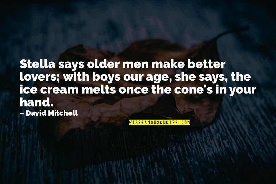 Ice Age 1 Quotes By David Mitchell: Stella says older men make better lovers; with Ice Age 1 Quotes By David Mitchell: Stella says older men make better lovers; with